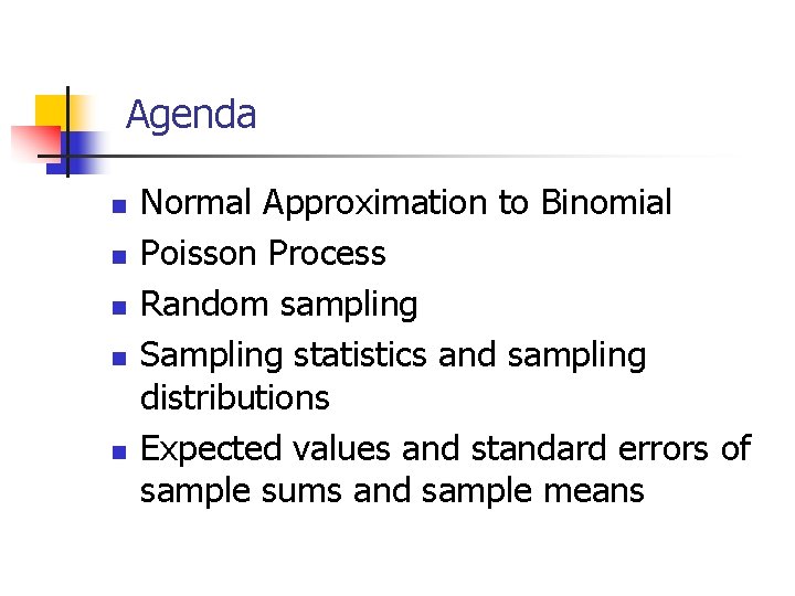 Agenda n n n Normal Approximation to Binomial Poisson Process Random sampling Sampling statistics