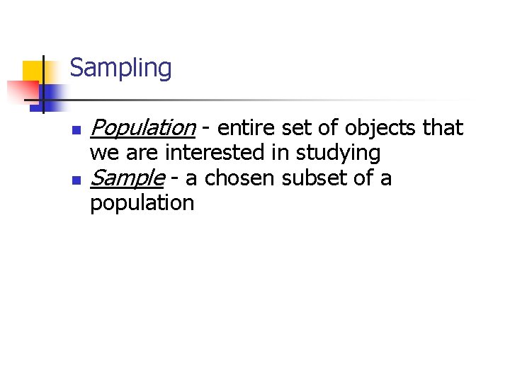 Sampling n n Population - entire set of objects that we are interested in Sampling n n Population - entire set of objects that we are interested in