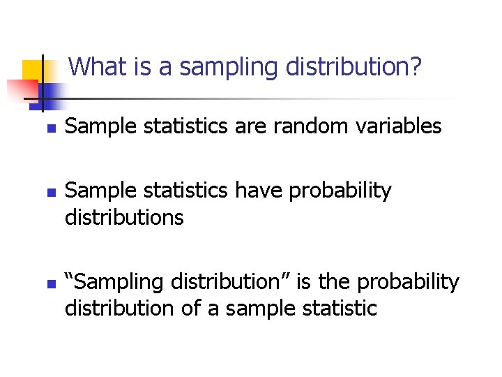 What is a sampling distribution? n n n Sample statistics are random variables Sample What is a sampling distribution? n n n Sample statistics are random variables Sample