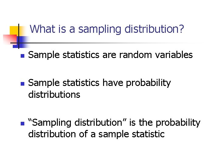 What is a sampling distribution? n n n Sample statistics are random variables Sample