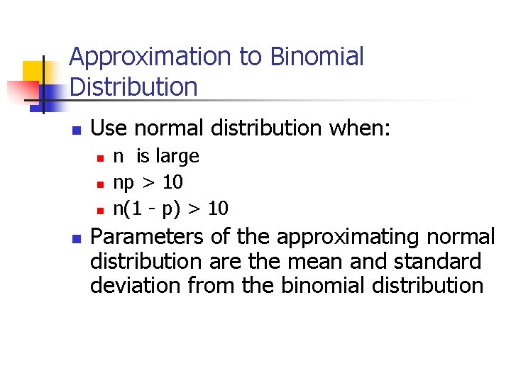 Approximation to Binomial Distribution n Use normal distribution when: n n n is large