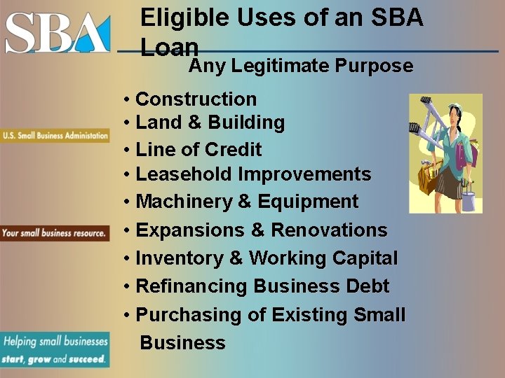 Eligible Uses of an SBA Loan Any Legitimate Purpose • Construction • Land &