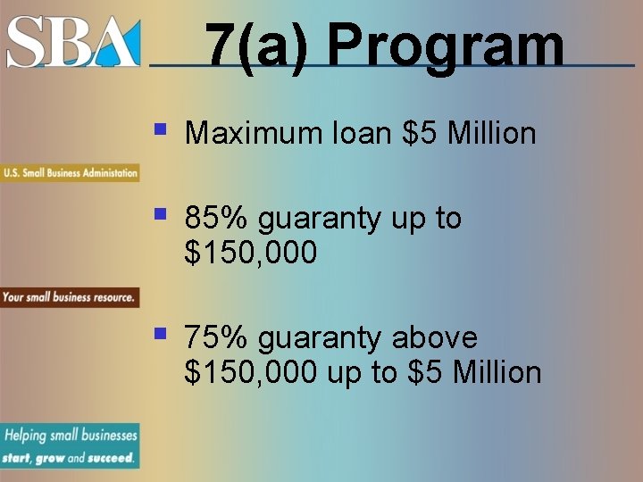 7(a) Program § Maximum loan $5 Million § 85% guaranty up to $150, 000