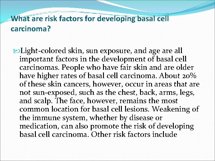 What are risk factors for developing basal cell carcinoma? Light-colored skin, sun exposure, and