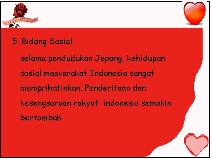 5. Bidang Sosial selama pendudukan Jepang, kehidupan sosial masyarakat Indonesia sangat memprihatinkan. Penderitaan dan