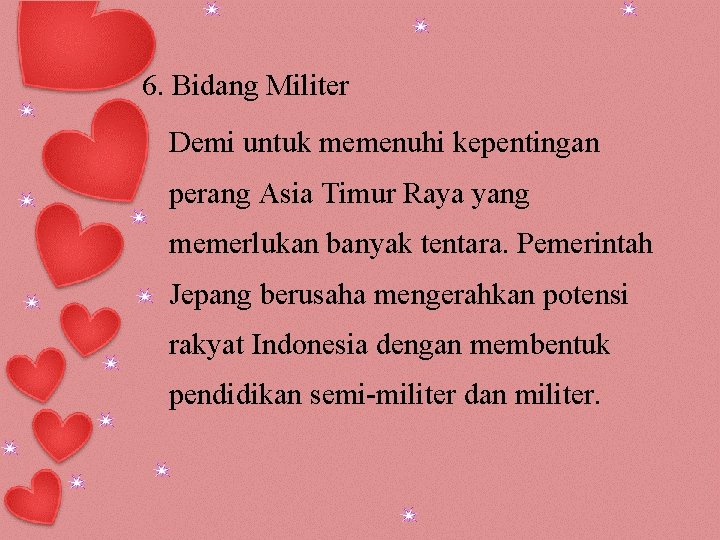 6. Bidang Militer Demi untuk memenuhi kepentingan perang Asia Timur Raya yang memerlukan banyak