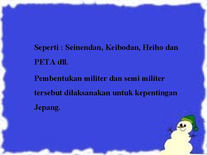 Seperti : Seinendan, Keibodan, Heiho dan PETA dll. Pembentukan militer dan semi militer tersebut
