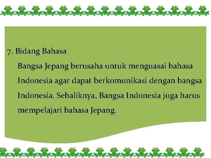 7. Bidang Bahasa Bangsa Jepang berusaha untuk menguasai bahasa Indonesia agar dapat berkomunikasi dengan