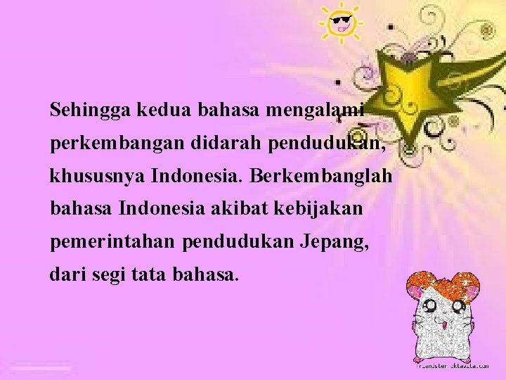 Sehingga kedua bahasa mengalami perkembangan didarah pendudukan, khususnya Indonesia. Berkembanglah bahasa Indonesia akibat kebijakan