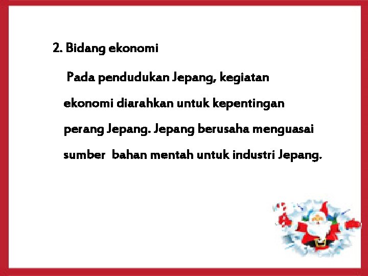 2. Bidang ekonomi Pada pendudukan Jepang, kegiatan ekonomi diarahkan untuk kepentingan perang Jepang berusaha