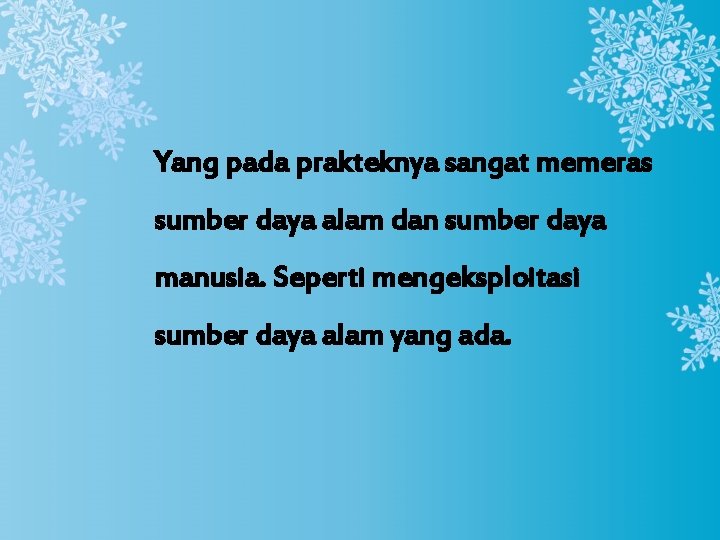Yang pada prakteknya sangat memeras sumber daya alam dan sumber daya manusia. Seperti mengeksploitasi