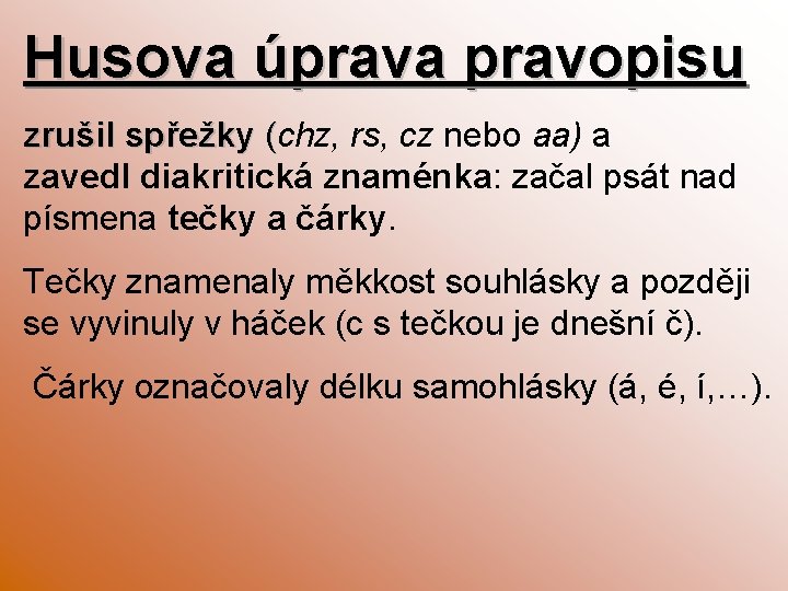 Husova úprava pravopisu zrušil spřežky (chz, rs, cz nebo aa) a zavedl diakritická znaménka: