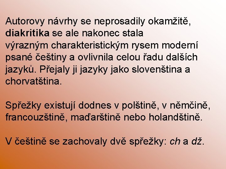 Autorovy návrhy se neprosadily okamžitě, diakritika se ale nakonec stala výrazným charakteristickým rysem moderní