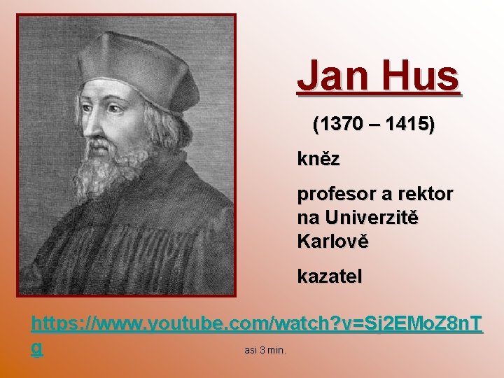 Jan Hus (1370 – 1415) kněz profesor a rektor na Univerzitě Karlově kazatel https: