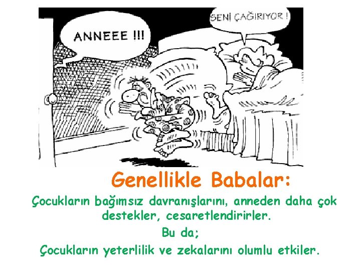 Genellikle Babalar: Çocukların bağımsız davranışlarını, anneden daha çok destekler, cesaretlendirirler. Bu da; Çocukların yeterlilik