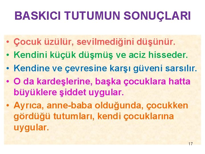 BASKICI TUTUMUN SONUÇLARI • • Çocuk üzülür, sevilmediğini düşünür. Kendini küçük düşmüş ve aciz