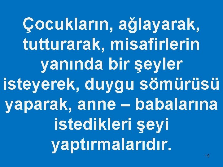 Çocukların, ağlayarak, tutturarak, misafirlerin yanında bir şeyler isteyerek, duygu sömürüsü yaparak, anne – babalarına