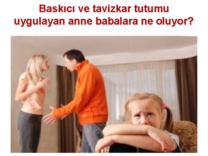 Baskıcı ve tavizkar tutumu uygulayan anne babalara ne oluyor? 