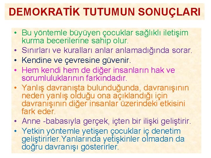 DEMOKRATİK TUTUMUN SONUÇLARI • Bu yöntemle büyüyen çocuklar sağlıklı iletişim kurma becerilerine sahip olur.