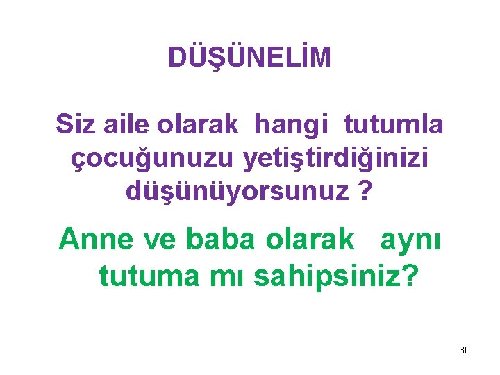 DÜŞÜNELİM Siz aile olarak hangi tutumla çocuğunuzu yetiştirdiğinizi düşünüyorsunuz ? Anne ve baba olarak