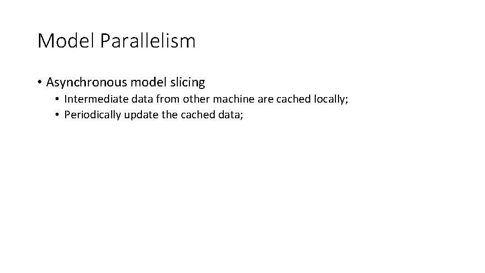 Model Parallelism • Asynchronous model slicing • Intermediate data from other machine are cached