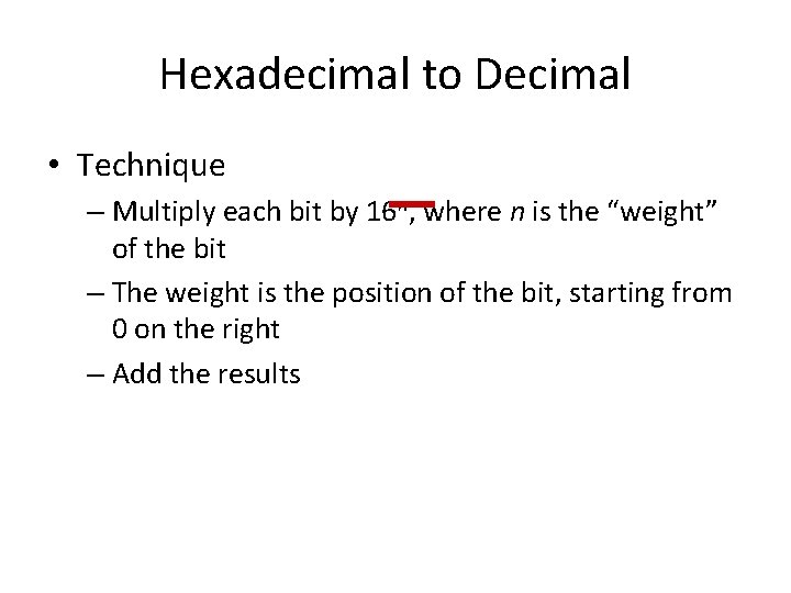 Hexadecimal to Decimal • Technique – Multiply each bit by 16 n, where n