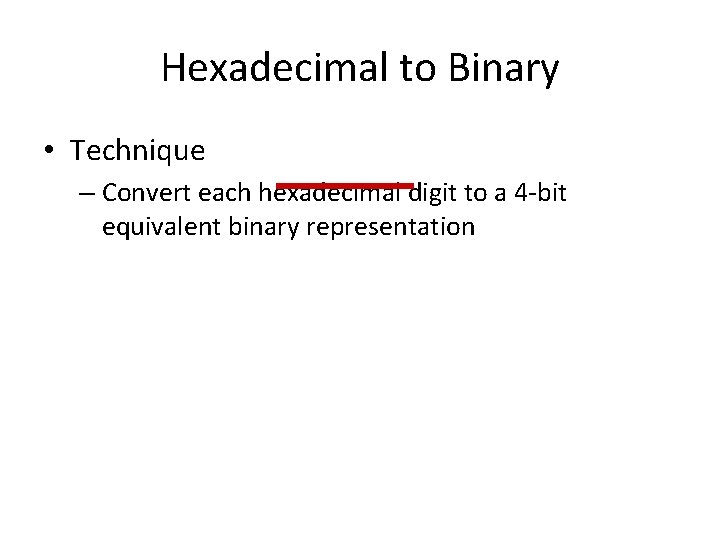 Hexadecimal to Binary • Technique – Convert each hexadecimal digit to a 4 -bit