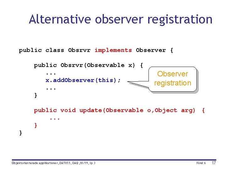 Alternative observer registration public class Obsrvr implements Observer { public Obsrvr(Observable x) {. .