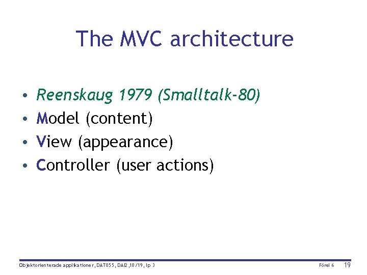 The MVC architecture • • Reenskaug 1979 (Smalltalk-80) Model (content) View (appearance) Controller (user