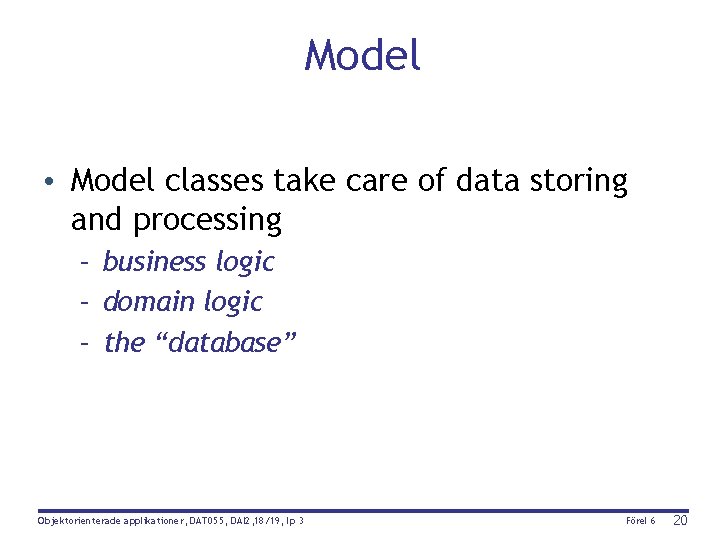 Model • Model classes take care of data storing and processing – business logic