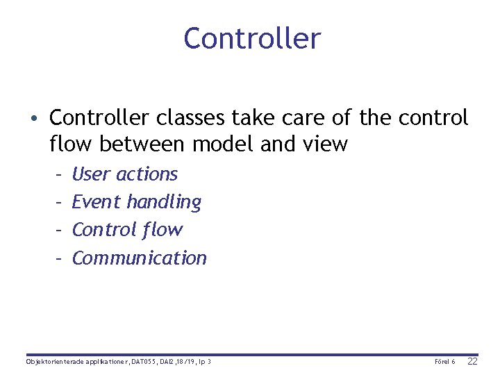 Controller • Controller classes take care of the control flow between model and view