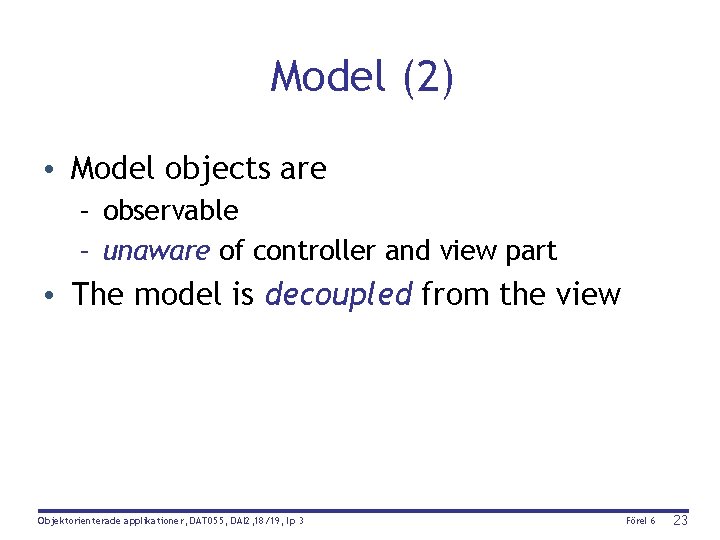 Model (2) • Model objects are – observable – unaware of controller and view