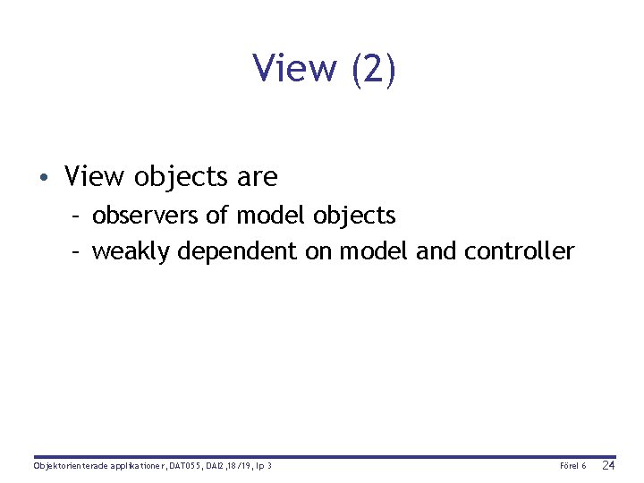 View (2) • View objects are – observers of model objects – weakly dependent