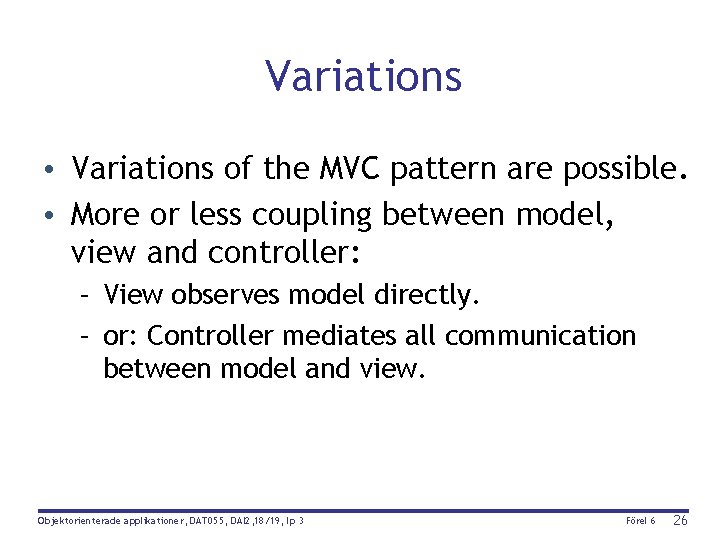 Variations • Variations of the MVC pattern are possible. • More or less coupling