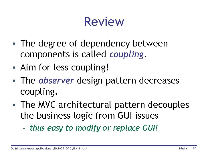 Review • The degree of dependency between components is called coupling. • Aim for