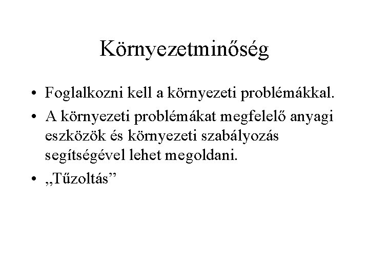 Környezetminőség • Foglalkozni kell a környezeti problémákkal. • A környezeti problémákat megfelelő anyagi eszközök