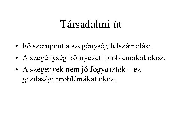 Társadalmi út • Fő szempont a szegénység felszámolása. • A szegénység környezeti problémákat okoz.