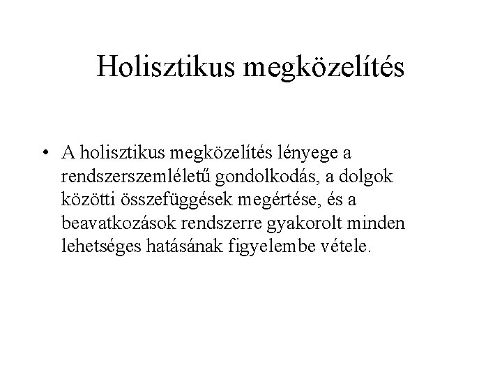 Holisztikus megközelítés • A holisztikus megközelítés lényege a rendszerszemléletű gondolkodás, a dolgok közötti összefüggések