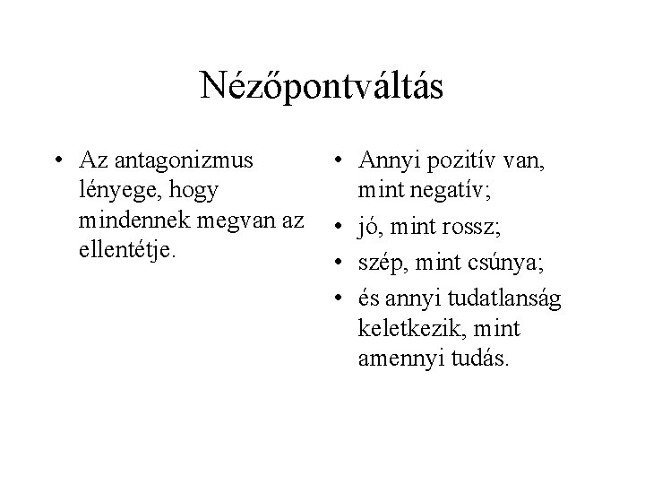 Nézőpontváltás • Az antagonizmus lényege, hogy mindennek megvan az ellentétje. • Annyi pozitív van,