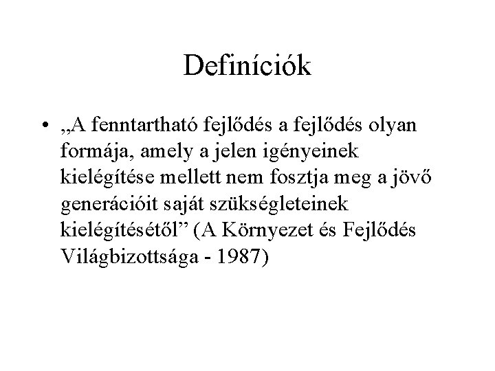 Definíciók • „A fenntartható fejlődés a fejlődés olyan formája, amely a jelen igényeinek kielégítése