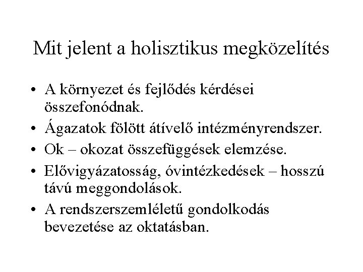 Mit jelent a holisztikus megközelítés • A környezet és fejlődés kérdései összefonódnak. • Ágazatok