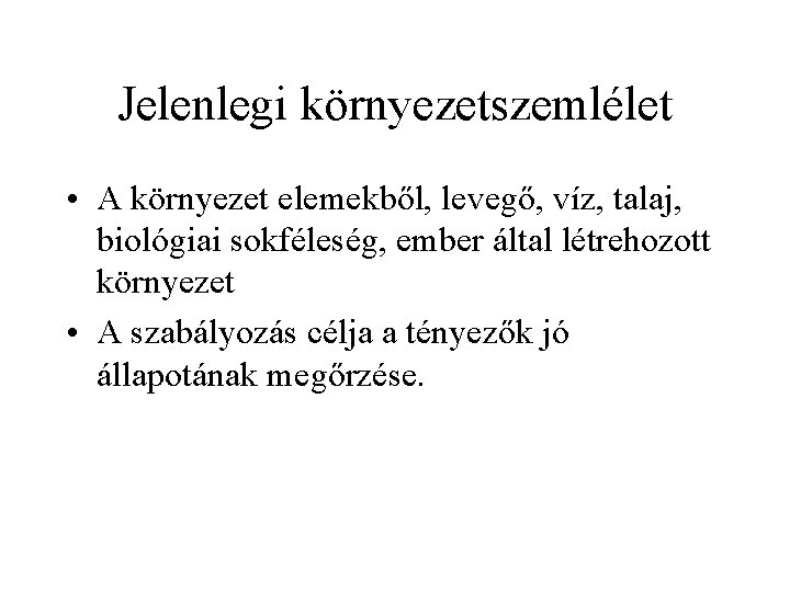 Jelenlegi környezetszemlélet • A környezet elemekből, levegő, víz, talaj, biológiai sokféleség, ember által létrehozott