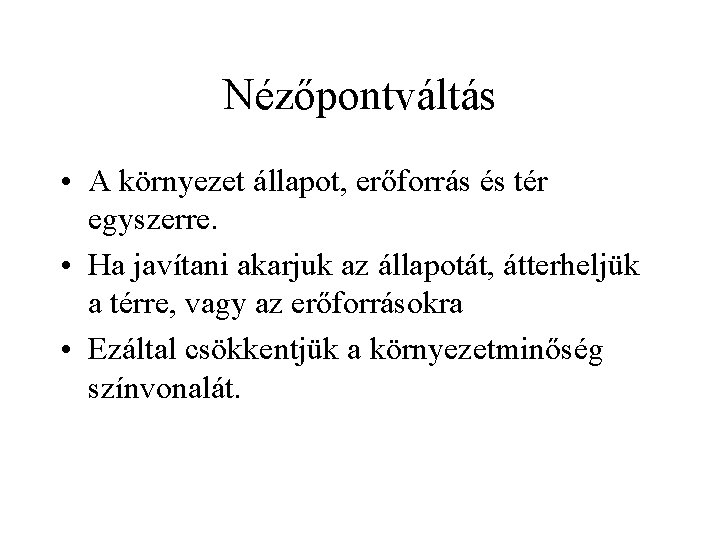 Nézőpontváltás • A környezet állapot, erőforrás és tér egyszerre. • Ha javítani akarjuk az