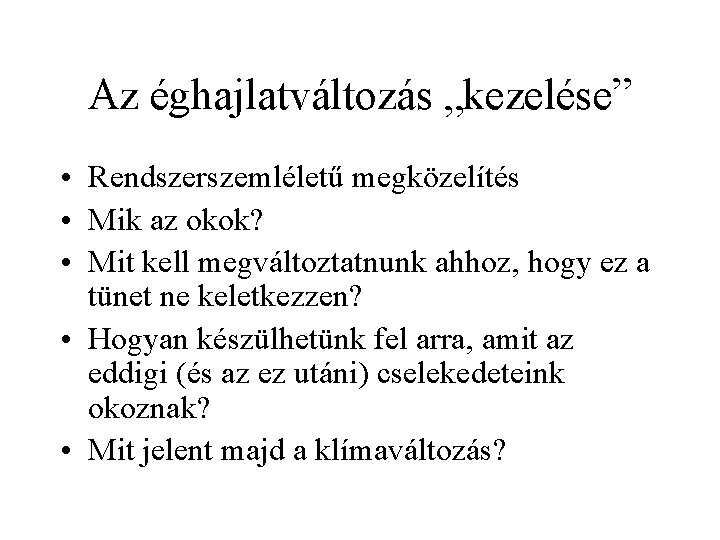 Az éghajlatváltozás „kezelése” • Rendszerszemléletű megközelítés • Mik az okok? • Mit kell megváltoztatnunk