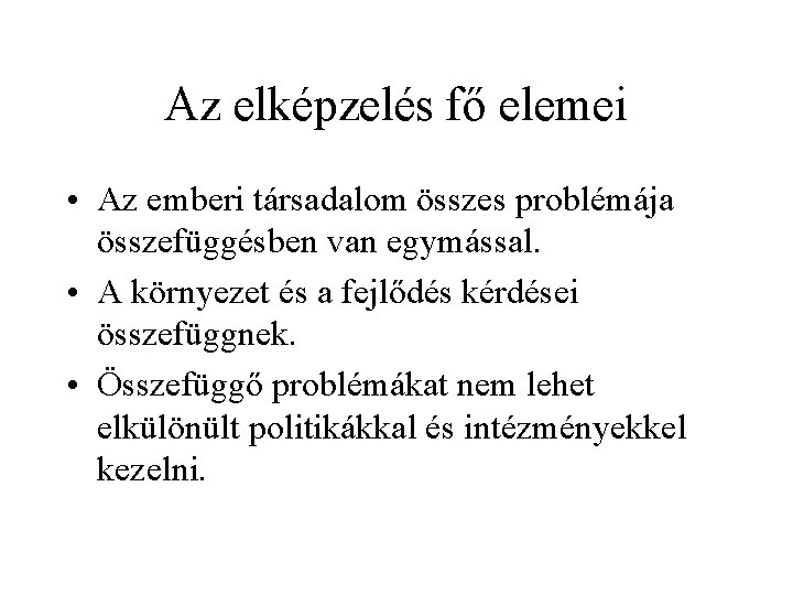 Az elképzelés fő elemei • Az emberi társadalom összes problémája összefüggésben van egymással. •