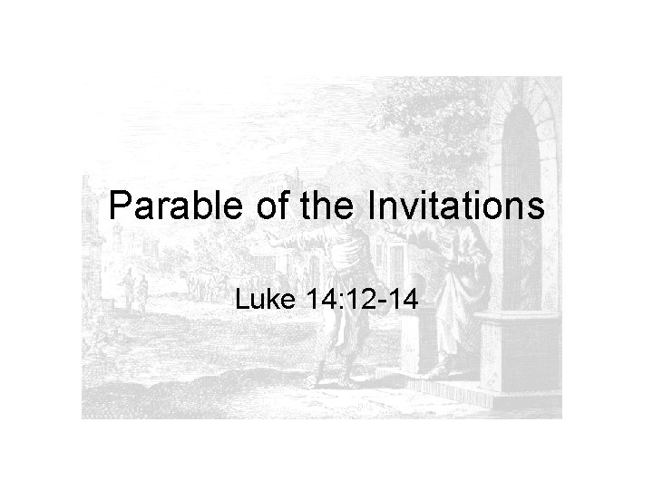 Parable of the Invitations Luke 14: 12 -14 