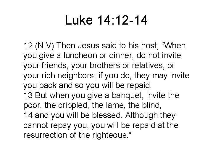 Luke 14: 12 -14 12 (NIV) Then Jesus said to his host, “When you