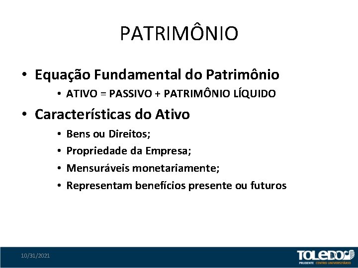 PATRIMÔNIO • Equação Fundamental do Patrimônio • ATIVO = PASSIVO + PATRIMÔNIO LÍQUIDO •