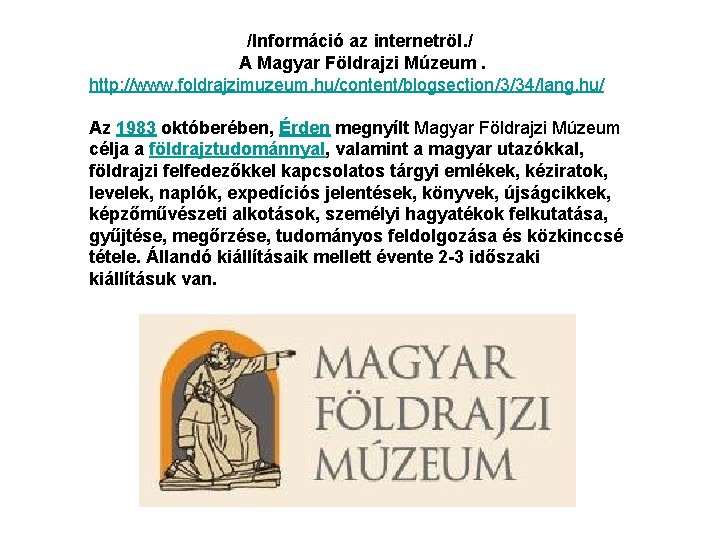 /Információ az internetröl. / A Magyar Földrajzi Múzeum. http: //www. foldrajzimuzeum. hu/content/blogsection/3/34/lang, hu/ Az