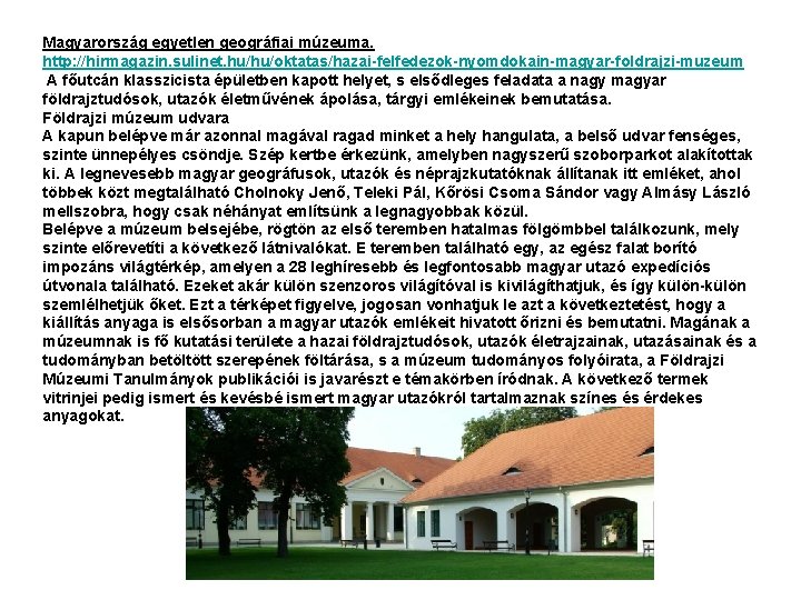 Magyarország egyetlen geográfiai múzeuma. http: //hirmagazin. sulinet. hu/hu/oktatas/hazai-felfedezok-nyomdokain-magyar-foldrajzi-muzeum A főutcán klasszicista épületben kapott helyet,